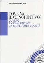 Dove va il congiuntivo? Ovvero il congiuntivo da nove punti di vista libro