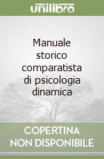 Manuale storico comparatista di psicologia dinamica libro