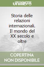 Storia delle relazioni internazionali. Il mondo del XX secolo e oltre libro