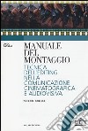 Manuale del montaggio. Tecnica dell'editing nella comunicazione cinematografica e audiovisiva libro