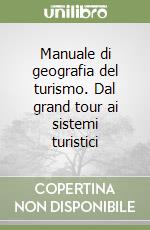 Manuale di geografia del turismo. Dal grand tour ai sistemi turistici