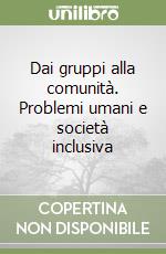 Dai gruppi alla comunità. Problemi umani e società inclusiva libro