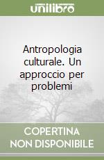 Antropologia culturale. Un approccio per problemi