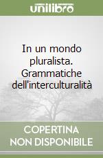 In un mondo pluralista. Grammatiche dell'interculturalità