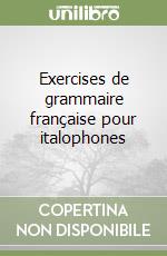 Exercises de grammaire française pour italophones libro usato