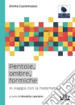 Pentole, ombre, formiche. In viaggio con la matematica libro