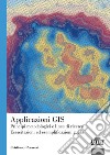 Applicazioni GIS. Principi metodologici e linee di ricerca. Esercitazioni ed esemplificazioni guida libro