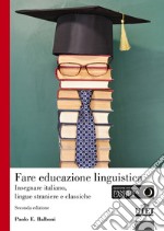 Fare educazione linguistica. Insegnare italiano, lingue straniere e lingue classiche libro