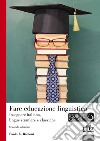 Fare educazione linguistica. Insegnare italiano, lingue straniere e lingue classiche libro