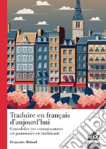 Traduire en francais d'aujourd'hui. Consolider ses connaissance en grammaire en traduisant libro