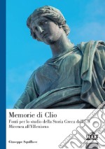 Memorie di Clio. Fonti per lo studio della storia greca dell'età micenea all'ellenismo libro