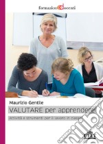 Valutare per apprendere. Attività e strumenti per il lavoro in classe libro