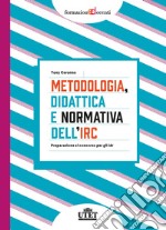 Metodologia, didattica e normativa dell'IRC. Preparazione al concorso per gli Idr libro