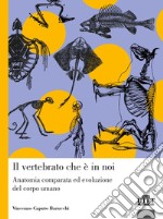 Il vertebrato che è in noi. Anatomia comparata ed evoluzione del corpo umano libro