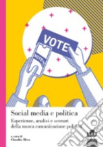 Social media e politica. Esperienze, analisi e scenari della nuova comunicazione politica libro