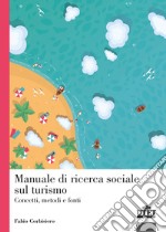 Manuale di ricerca sociale sul turismo. Concetti, metodi e fonti libro