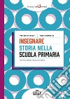 Insegnare storia nella scuola primaria. Il laboratorio storico e altre pratiche attive libro di Monducci Francesco Portincasa Agnese