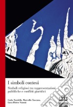 I simboli contesi. Simboli religiosi tra rappresentazioni pubbliche e conflitti giuridici libro