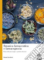 Botanica farmaceutica e farmacognosia. Piante officinali, droghe e prodotti erboristici libro