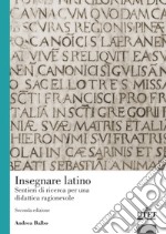 Insegnare latino. Sentieri di ricerca per una didattica ragionevole libro