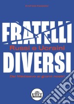 Fratelli diversi. Russi e ucraini. Dal Medioevo ai giorni nostri libro