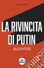 La rivincita di Putin. Dal crollo dell'URSS alla guerra in Ucraina