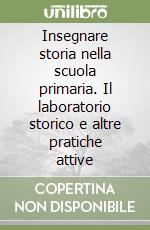 Insegnare storia nella scuola primaria. Il laboratorio storico e altre pratiche attive