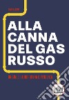 Alla canna del gas russo. Origine e storia di una dipendenza libro di Labbate Silvio