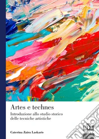 Artes e technes. Introduzione allo studio storico delle tecniche artistiche