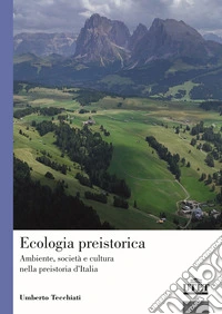 Ecologia preistorica. Ambiente, società e cultura nella preistoria d'Italia libro