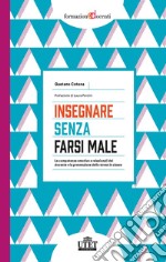 Insegnare senza farsi male. Le competenze emotive e relazionali del docente e la prevenzione dello stress in classe