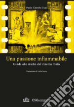 Una passione infiammabile. Guida allo studio del cinema muto libro