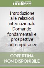 Introduzione alle relazioni internazionali. Domande fondamentali e prospettive contemporanee libro