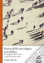 Storia della sociologia scientifica. Per ripartire dai classici e usarli in modo nuovo libro