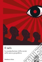 Il tarlo. La manipolazione della mente nella nuova geopolitica libro