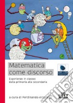 Matematica come discorso. Esperienze in classe: dalla primaria alla secondaria