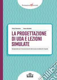 La progettazione di UDA e lezioni simulate. Esempi pratici per il concorso docenti nella scuola secondaria di I e II grado libro