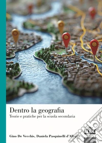 Dentro la geografia. Teorie e pratiche per la scuola secondaria libro