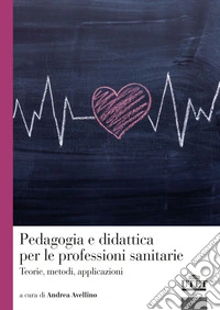 Pedagogia e didattica per le professioni sanitarie. Teorie, metodi, applicazioni libro