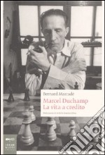 Marcel Duchamp. La vita a credito. Ediz. illustrata