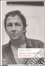 Robert Rauschenberg. Un ritratto libro