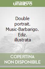 Double portrait. Music-Barbarigo. Ediz. illustrata libro