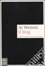 Ai Weiwei. Il blog. Scritti, interviste, invettive, 2006-2009 libro