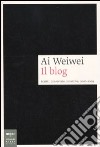 Ai Weiwei. Il blog. Scritti, interviste, invettive, 2006-2009 libro