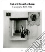 Robert Rauschenberg. Fotografie 1949-1962. Ediz. illustrata