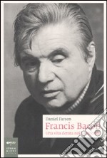 Francis Bacon. Una vita dorata nei bassifondi libro