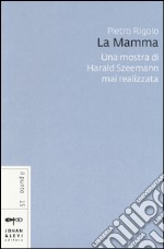 «La mamma». Una mostra di Harald Szeemann mai realizzata