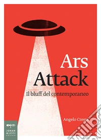 Ars attack. Il bluff del contemporaneo