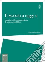 Il MAXXI a raggi x. Indagine sulla gestione privata di un museo pubblico libro