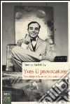 Yves il provocatore. Yves Klein e l'arte del ventesimo secolo libro